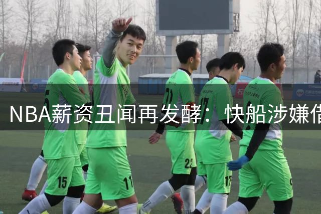 NBA薪资丑闻再发酵：快船涉嫌借合作商违规操作引联盟震动
